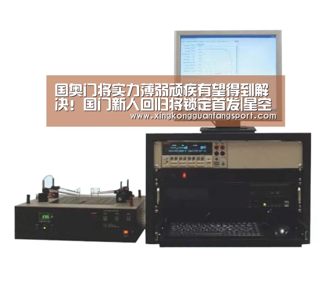 国奥门将实力薄弱顽疾有望得到解决!国门新人回归将锁定首发|星空官网(图4) 星空官网